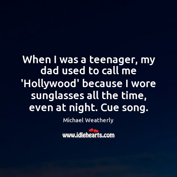 When I was a teenager, my dad used to call me ‘Hollywood’ Image