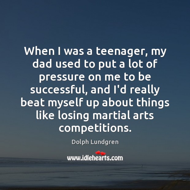 When I was a teenager, my dad used to put a lot To Be Successful Quotes Image