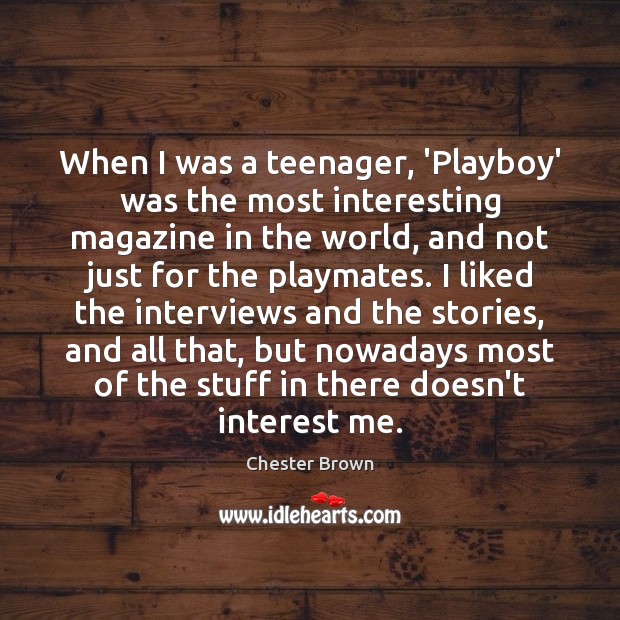 When I was a teenager, ‘Playboy’ was the most interesting magazine in Chester Brown Picture Quote