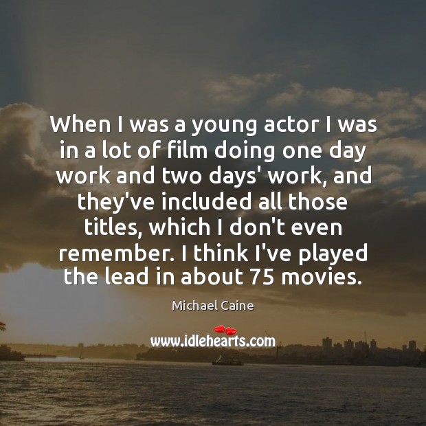 When I was a young actor I was in a lot of Michael Caine Picture Quote