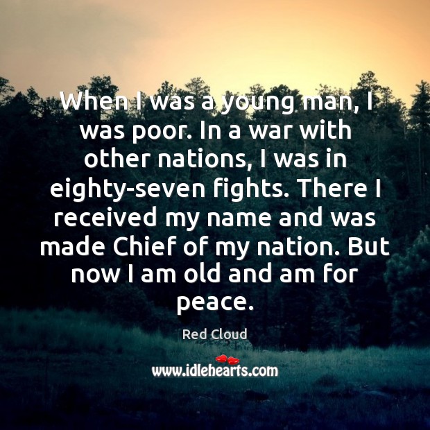 When I was a young man, I was poor. In a war Red Cloud Picture Quote