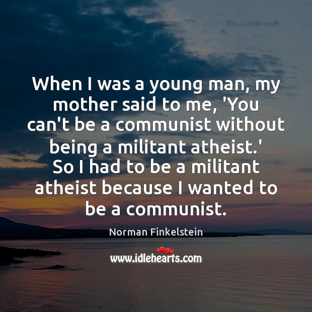 When I was a young man, my mother said to me, ‘You Norman Finkelstein Picture Quote