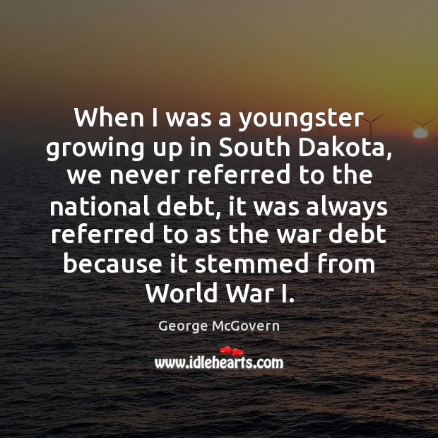 When I was a youngster growing up in South Dakota, we never George McGovern Picture Quote