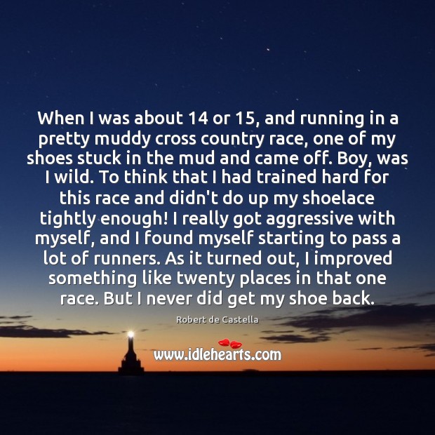 When I was about 14 or 15, and running in a pretty muddy cross Robert de Castella Picture Quote