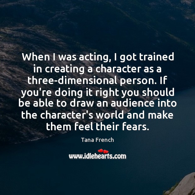 When I was acting, I got trained in creating a character as Tana French Picture Quote