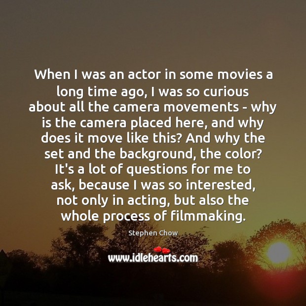 When I was an actor in some movies a long time ago, Stephen Chow Picture Quote