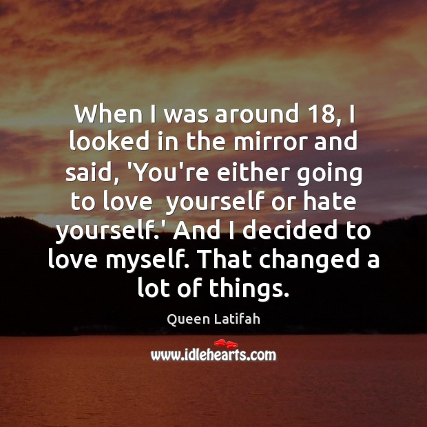 When I was around 18, I looked in the mirror and said, ‘You’re Queen Latifah Picture Quote