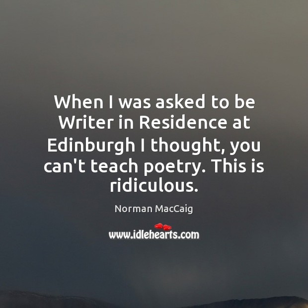 When I was asked to be Writer in Residence at Edinburgh I Norman MacCaig Picture Quote
