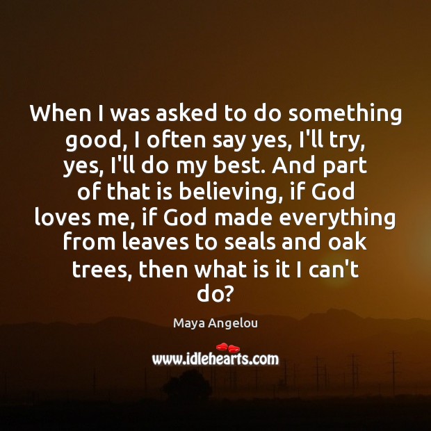 When I was asked to do something good, I often say yes, Maya Angelou Picture Quote