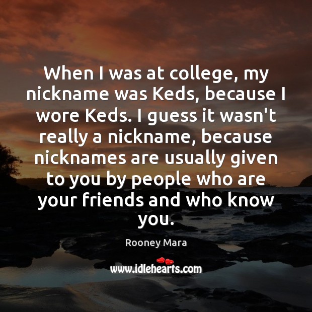 When I was at college, my nickname was Keds, because I wore Rooney Mara Picture Quote