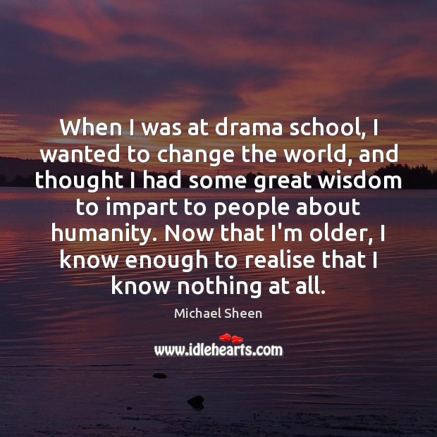 When I was at drama school, I wanted to change the world, Michael Sheen Picture Quote