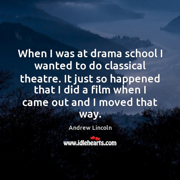 When I was at drama school I wanted to do classical theatre. Image