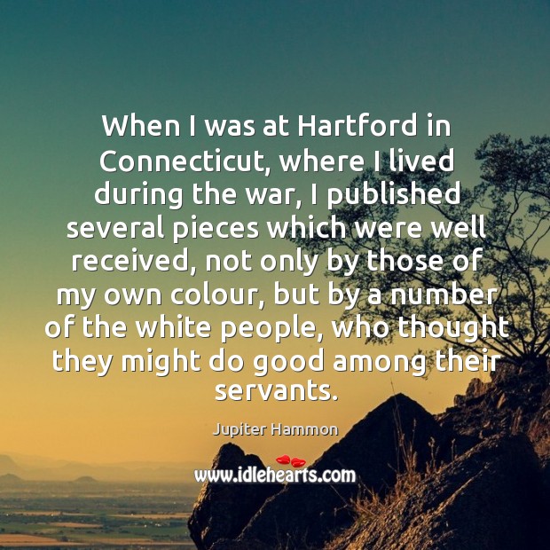 When I was at hartford in connecticut, where I lived during the war, I published Jupiter Hammon Picture Quote