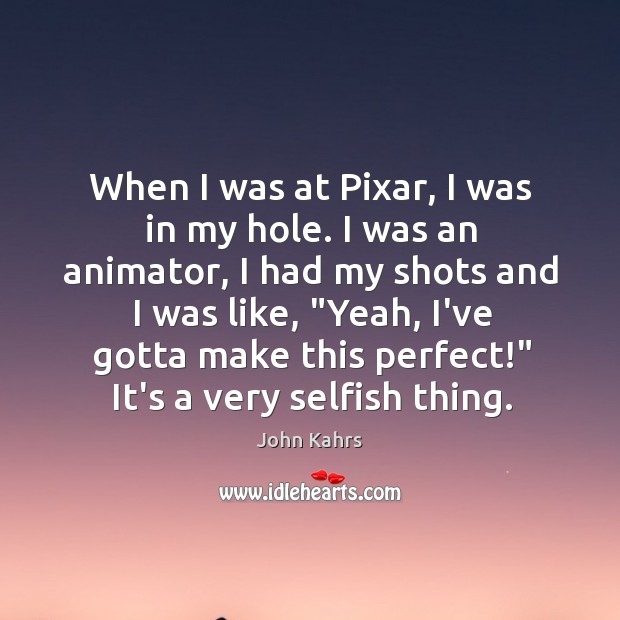 When I was at Pixar, I was in my hole. I was John Kahrs Picture Quote