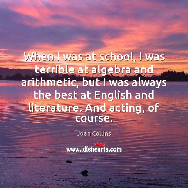 When I was at school, I was terrible at algebra and arithmetic, Joan Collins Picture Quote