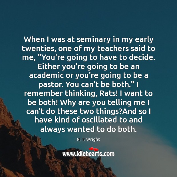 When I was at seminary in my early twenties, one of my N. T. Wright Picture Quote