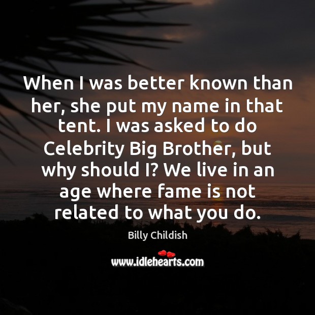 When I was better known than her, she put my name in Billy Childish Picture Quote