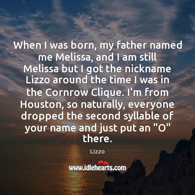 When I was born, my father named me Melissa, and I am Image