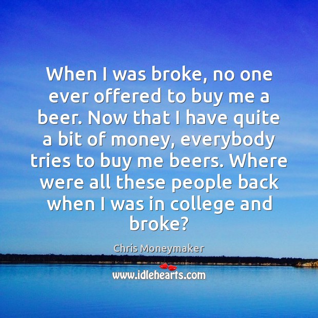 When I was broke, no one ever offered to buy me a Chris Moneymaker Picture Quote