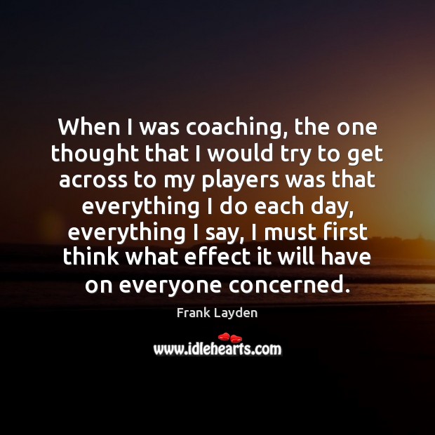 When I was coaching, the one thought that I would try to Frank Layden Picture Quote