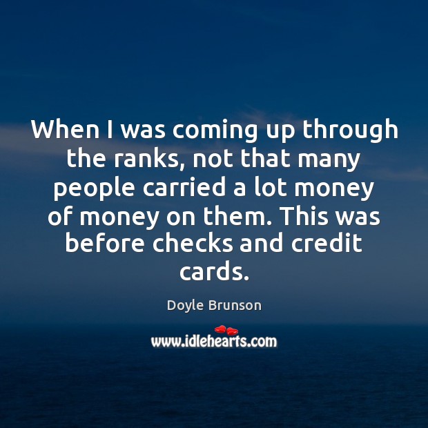 When I was coming up through the ranks, not that many people Doyle Brunson Picture Quote
