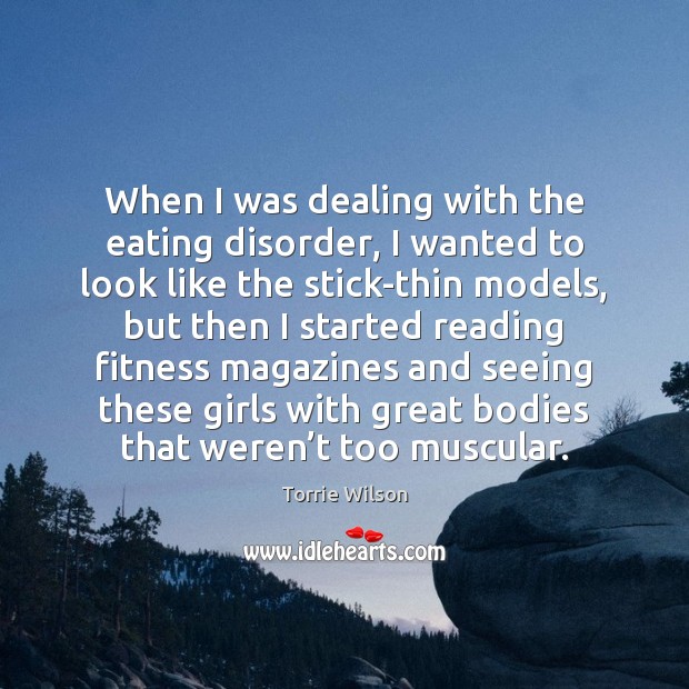 When I was dealing with the eating disorder, I wanted to look Fitness Quotes Image