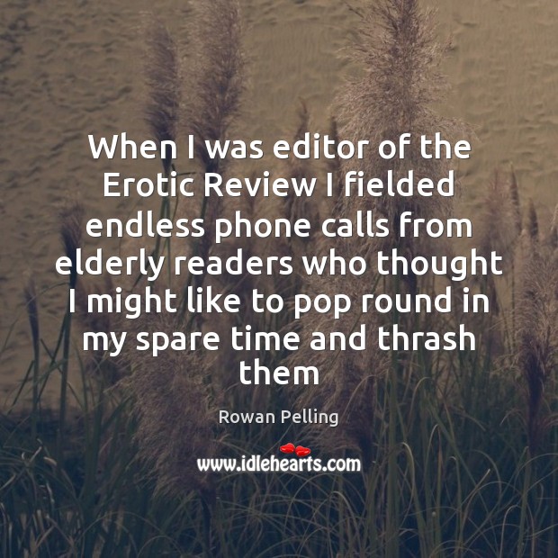 When I was editor of the Erotic Review I fielded endless phone Image