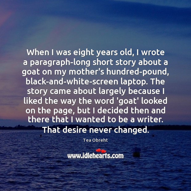When I was eight years old, I wrote a paragraph-long short story Tea Obreht Picture Quote