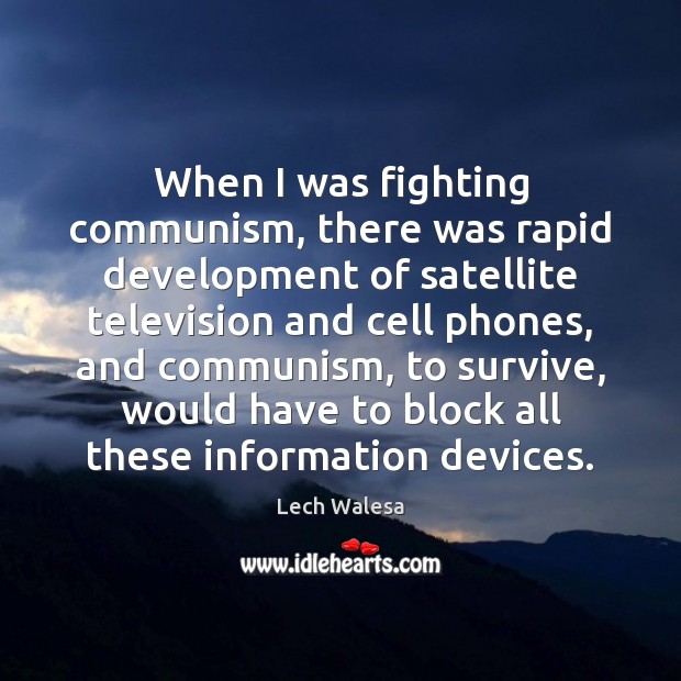 When I was fighting communism, there was rapid development of satellite television Lech Walesa Picture Quote