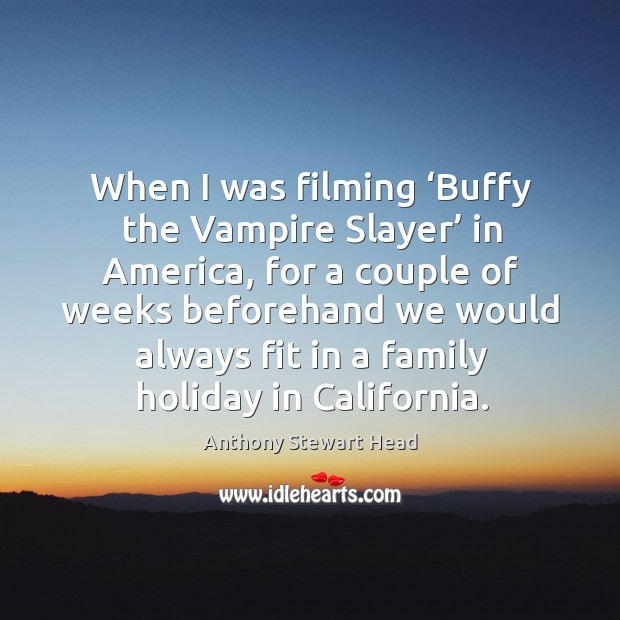 When I was filming ‘buffy the vampire slayer’ in america, for a couple of weeks Holiday Quotes Image