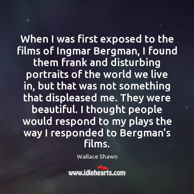 When I was first exposed to the films of Ingmar Bergman, I Wallace Shawn Picture Quote