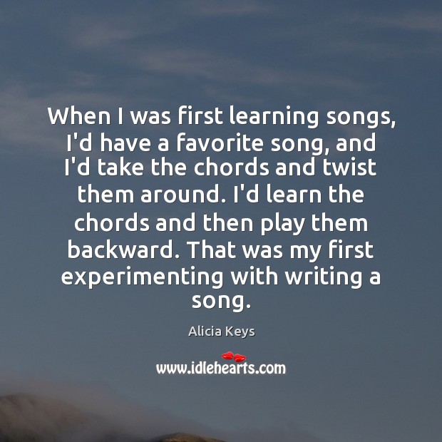 When I was first learning songs, I’d have a favorite song, and Alicia Keys Picture Quote