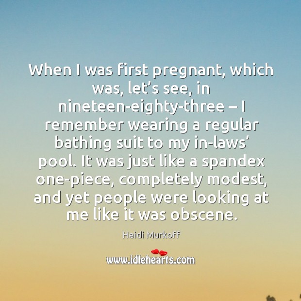 When I was first pregnant, which was, let’s see, in nineteen-eighty-three – I remember wearing a Image