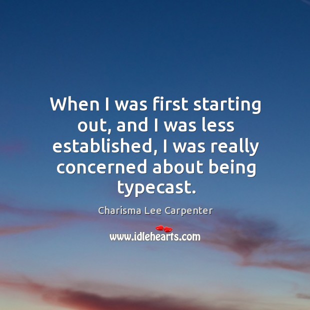 When I was first starting out, and I was less established, I was really concerned about being typecast. Image