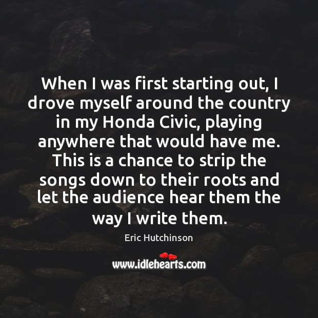 When I was first starting out, I drove myself around the country Eric Hutchinson Picture Quote