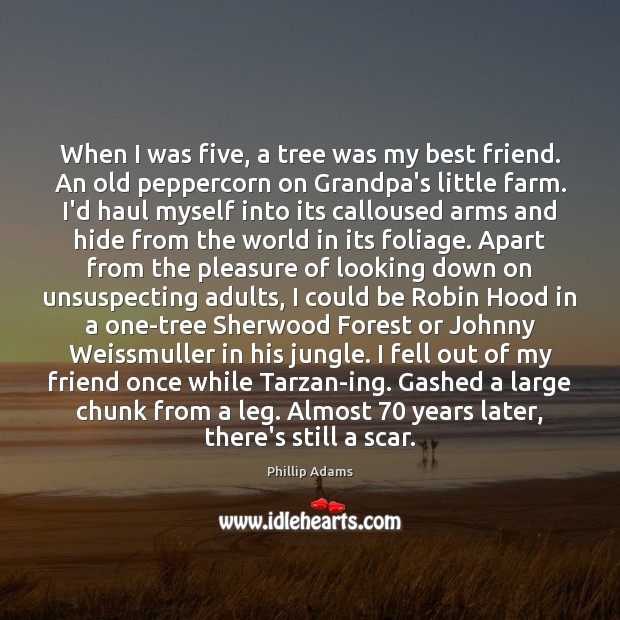 When I was five, a tree was my best friend. An old Phillip Adams Picture Quote