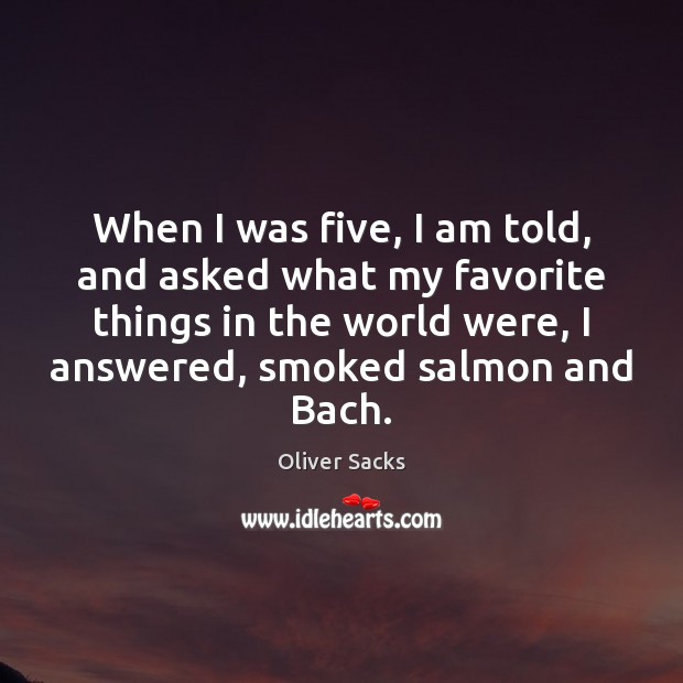 When I was five, I am told, and asked what my favorite Oliver Sacks Picture Quote