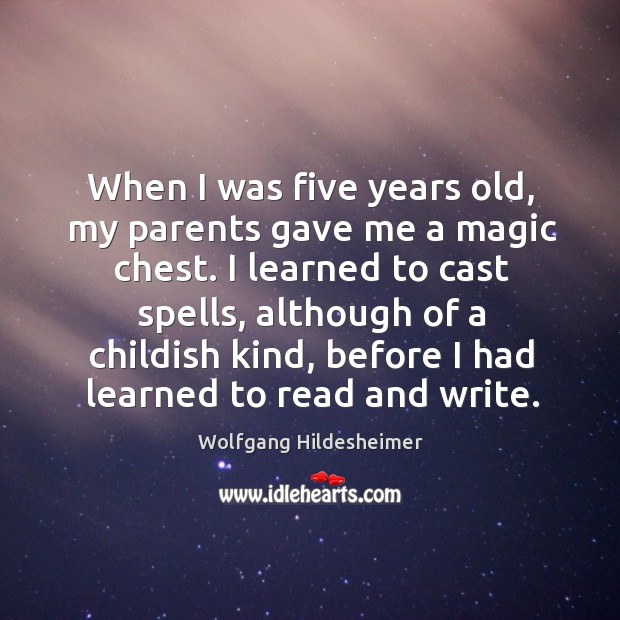 When I was five years old, my parents gave me a magic chest. Wolfgang Hildesheimer Picture Quote