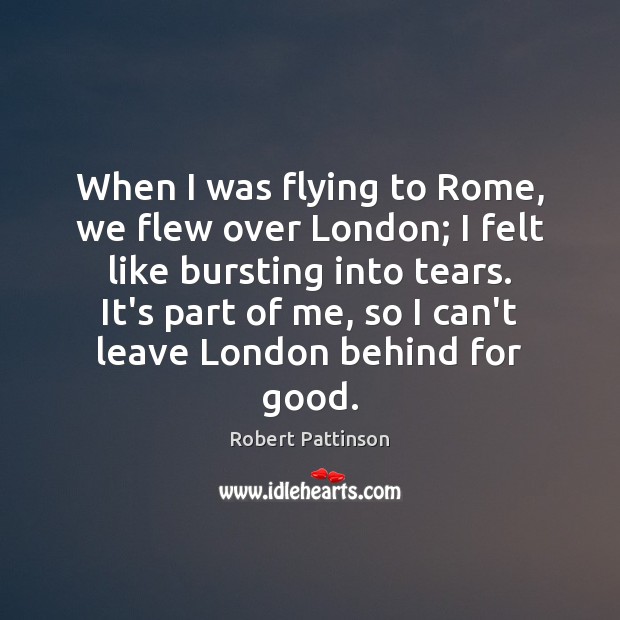 When I was flying to Rome, we flew over London; I felt Robert Pattinson Picture Quote