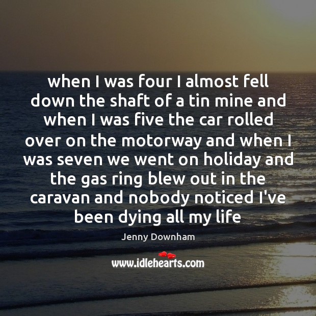 When I was four I almost fell down the shaft of a Jenny Downham Picture Quote