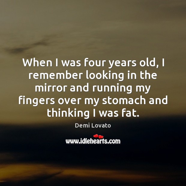 When I was four years old, I remember looking in the mirror Demi Lovato Picture Quote