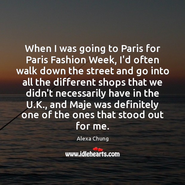When I was going to Paris for Paris Fashion Week, I’d often Image