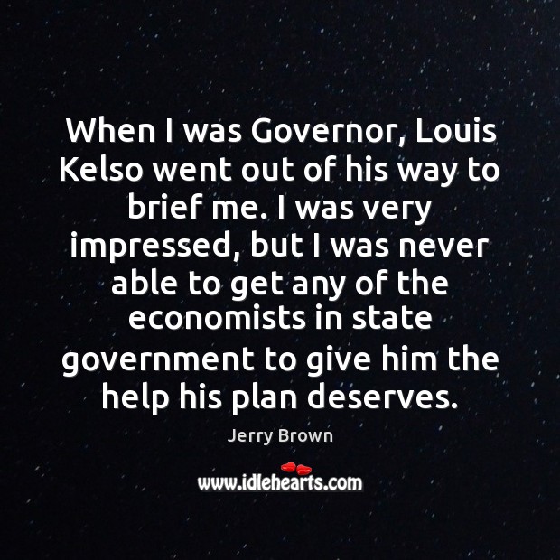 When I was Governor, Louis Kelso went out of his way to Jerry Brown Picture Quote