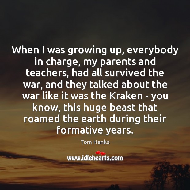 When I was growing up, everybody in charge, my parents and teachers, Tom Hanks Picture Quote