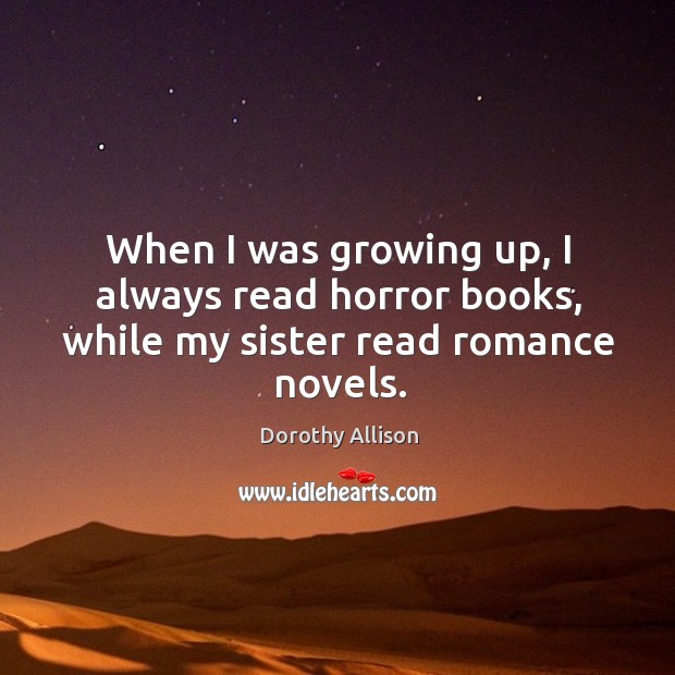 When I was growing up, I always read horror books, while my sister read romance novels. Image