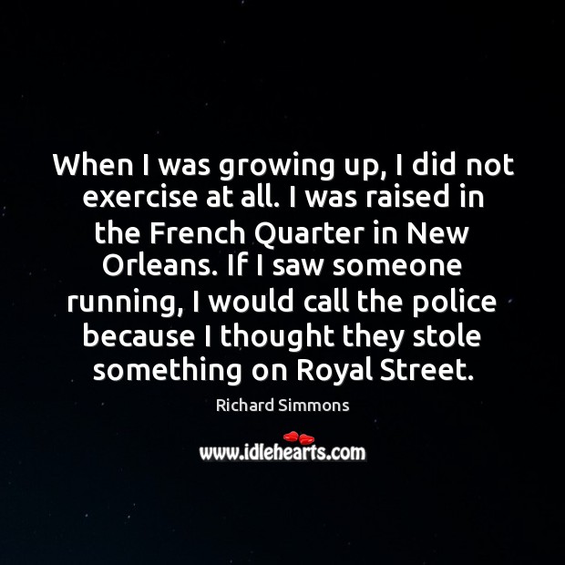 When I was growing up, I did not exercise at all. I Richard Simmons Picture Quote