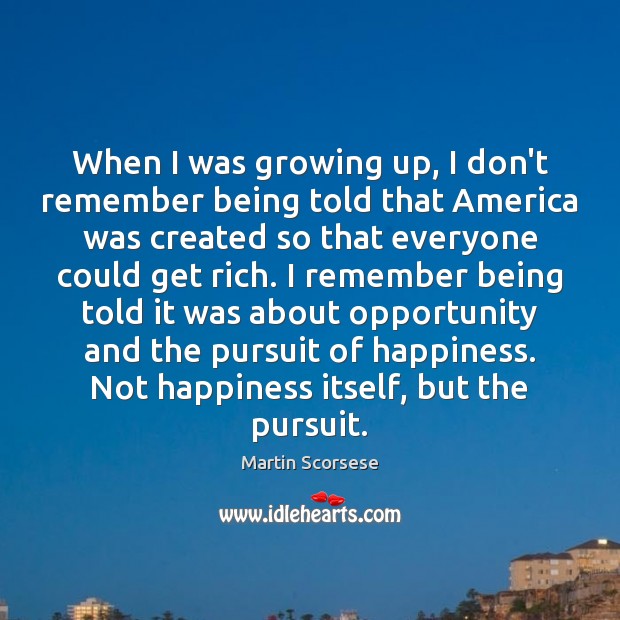 When I was growing up, I don’t remember being told that America Martin Scorsese Picture Quote