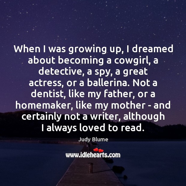 When I was growing up, I dreamed about becoming a cowgirl, a Judy Blume Picture Quote