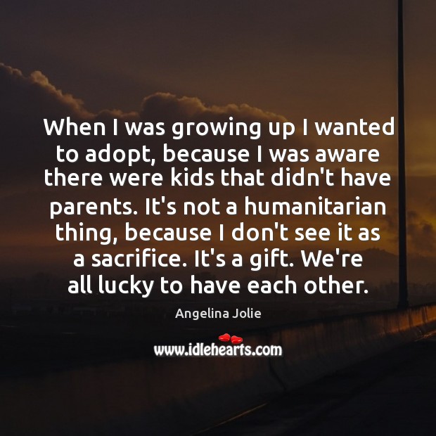 When I was growing up I wanted to adopt, because I was Image