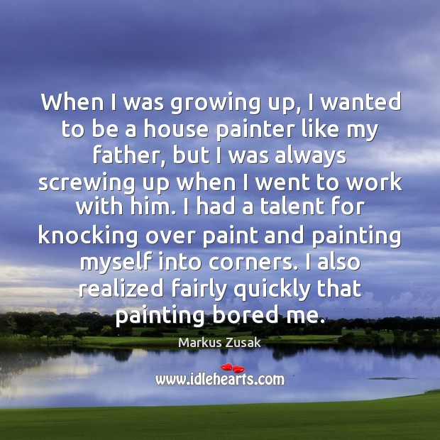 When I was growing up, I wanted to be a house painter Markus Zusak Picture Quote